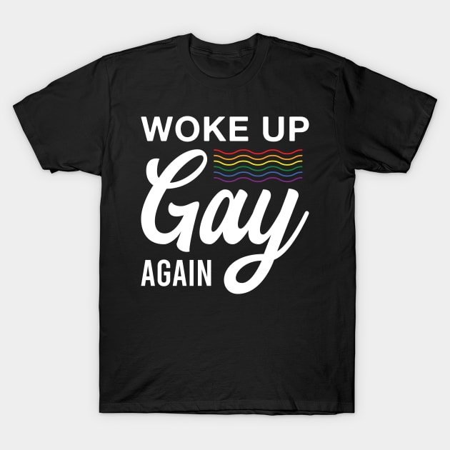 Funny LGBT Woke up Gay Again Lesbian Gay Pride T-Shirt by FOZClothing